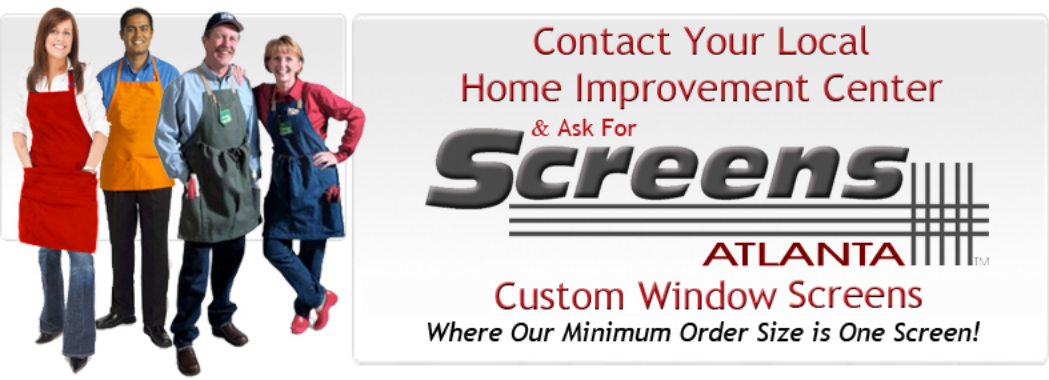 Contact your local hardware Center for screens atlanta screens